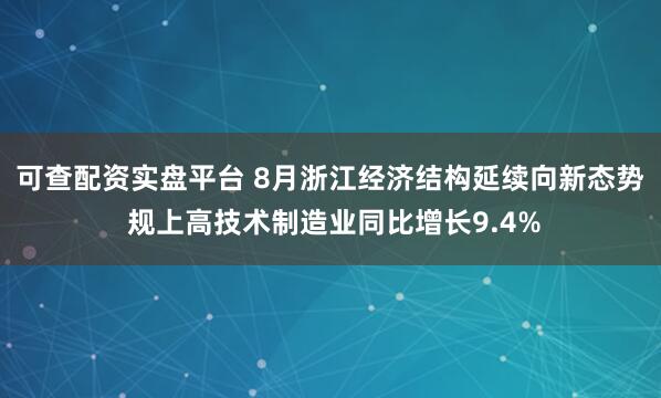 可查配资实盘平台 8月浙江经济结构延续向新态势 规上高技术制造业同比增长9.4%