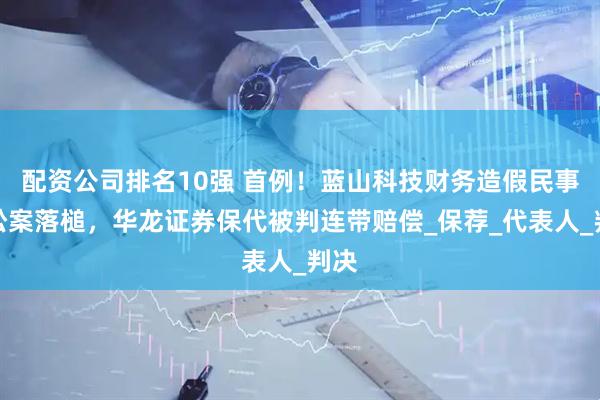 配资公司排名10强 首例！蓝山科技财务造假民事诉讼案落槌，华龙证券保代被判连带赔偿_保荐_代表人_判决